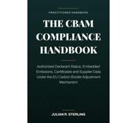 The CBAM Compliance Handbook: Authorised Declarant Status, Embedded Emissions, Certificates and Supplier Data Under the EU Carbon Border Adjustment Mechanism (The Institutional Finance Handbooks)
