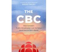 The CBC: How Canada's Public Broadcaster Lost Its Voice (and How It Can Get It Back)