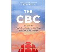 The CBC: How Canada's Public Broadcaster Lost Its Voice (and How It Can Get It Back)