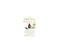 The Cbd Oil Miracle: A Next-Gen Natural Wellness Formula to Look and Feel Your Best