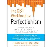The CBT Workbook for Perfectionism: Evidence-Based Skills to Help You Let Go of Self-Criticism, Build Self-Esteem, and Find Balance