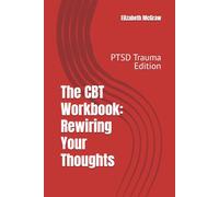 The CBT Workbook: Rewiring Your Thoughts: PTSD Trauma Edition