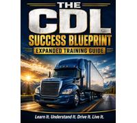 THE CDL SUCCESS BLUEPRINT: Texas CDL Study & Real-World Driver Guide