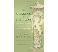 The Ceasing of Notions: An Early Zen Text from the Dunhuang Caves with Selected Comments by Soko Morinaga Roshi (2013-02-15)