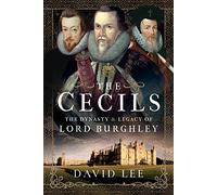 The Cecils: The Dynasty and Legacy of Lord Burghley