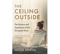 The Ceiling Outside: The Science and Experience of the Disrupted Mind