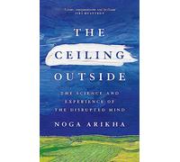The Ceiling Outside: The Science and Experience of the Disrupted Mind