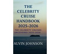 The Celebrity Cruise Handbook 2025-2026: Complete Ship Profiles, Seasonal Itineraries, Dining Experiences, and Travel Advice for Modern Luxury at Sea
