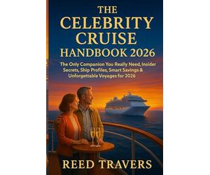The Celebrity cruise handbook 2026: The Only Companion You Really Need, Insider Secrets, Ship Profiles, Smart Savings & Unforgettable Voyages for 2026
