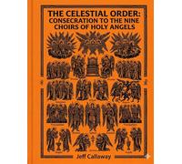 The Celestial Order: Consecration to the Nine Choirs of Holy Angels: 15 (Jeff Callaway's 33 Day Consecration Series)
