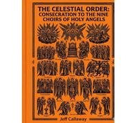 The Celestial Order: Consecration to the Nine Choirs of Holy Angels (Jeff Callaway's 33 Day Consecration Series)