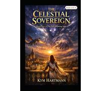 The Celestial Sovereign: Book Four in the Fifth breaking Saga. Kym Hartmann