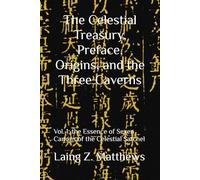 The Celestial Treasury, Preface, Origins, and the Three Caverns: Vol. 1: Essence of Seven Canons of the Celestial Satchel (Essence of the Seven Canons of the Celestial Satchel)