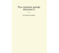 The celestial worlds discover'd (Classic Books)