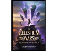 The Celestium Wars: Requiem of the Shattered Realms