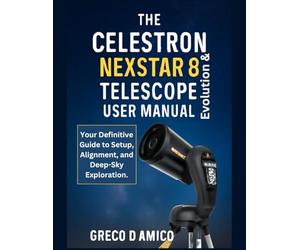 The Celestron NexStar Evolution 8 Telescope User Manual: Your Definitive Guide to Setup, Alignment, and Deep-Sky Exploration.