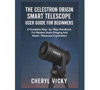 The Celestron Origin Smart Telescope User Guide for Beginners: A Complete Step-by-Step Handbook for Modern Astro-Imaging and Smart-Telescope Exploration