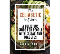The Celiabetic Kitchen: A Delicious Guide for People with Celiac and Diabetes