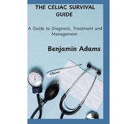 THE CELIAC SURVIVAL GUIDE: A Guide to Diagnosis, Treatment and Management