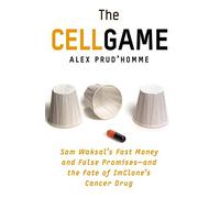 The Cell Game: Sam Waksal's Fast Money and False Promises, and the Fate of Imclone's Cancer Drug