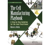 The Cell Manufacturing Playbook : A Step-by-Step Guideline for the Lean Practitioner