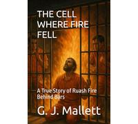 THE CELL WHERE FIRE FELL: A True Story of Fire Behind Bars