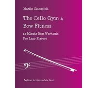The Cello Gym 4: Bow Fitness, 10Minute Bow Workouts for Lazy Players
