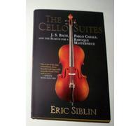 The Cello Suites: J. S. Bach, Pablo Casals, and the Search for a Baroque Masterpiece