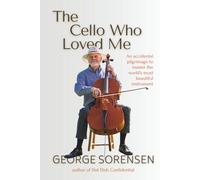 The Cello Who Loved Me: An Accidental Pilgrimage to Master the World's Most Beautiful Instrument