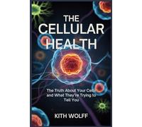 The Cellular Health: The Truth About Your Cells and What They’re Trying to Tell You