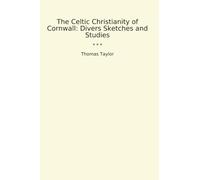 The Celtic Christianity of Cornwall: Divers Sketches and Studies (Classic Books)