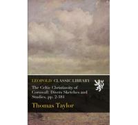 The Celtic Christianity of Cornwall: Divers Sketches and Studies, pp. 2-184