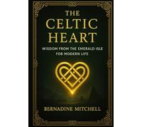 The Celtic Heart: Wisdom from the Emerald Isle for Modern Life (Ancestral Wisdom)