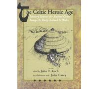 The Celtic Heroic Age: Literary Sources for Ancient Celtic Europe and Early Ireland and Wales (None) (Celtic Studies Publications) by John T. Koch (2003-08-15)