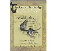 The Celtic Heroic Age: Literary Sources for Ancient Celtic Europe & Early Ireland & Wales: 1 (Celtic Studies Publications)