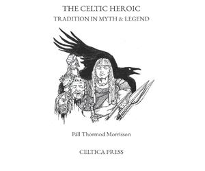 The Celtic Heroic Tradition in Myth & Legend