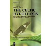 The Celtic Hypothesis: Evaluating the Evidence of Brythonic Influence on Early English (Studies in Language Change [SLC], 17)