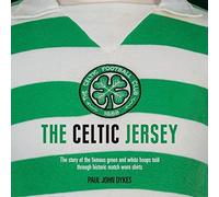 The Celtic Jersey: The Complete History of The World Famous Hoops: The story of the famous green and white hoops told through historic match worn shirts