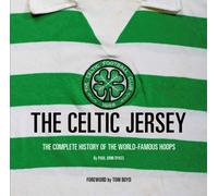 The Celtic Jersey : The Complete History of The World Famous Hoops
