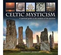 The Celtic Mysticism: A Spiritual Guide to the Wisdom of the Ancients