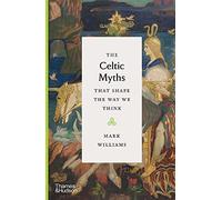 The Celtic Myths That Shape the Way We Think: (The Myths That Shape The Way We Think)