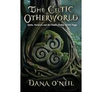 The Celtic Otherworld - Spirits, Ancestors, and the Hidden Realms of Irish Magic: 2 (The Irish Witch)