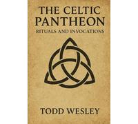 The Celtic Pantheon: Prayers and Ritual Invocations