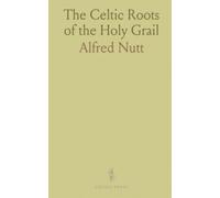 The Celtic Roots of the Holy Grail: A scholarly study of origins, sources, and transformations in the Grail cycle