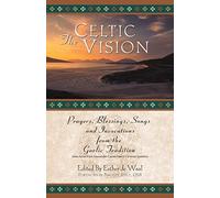 The Celtic Vision: Prayers, Blessings, Songs, and Invocations from Alexander Carmichael's Carmina Gadelica
