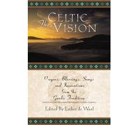 The Celtic Vision: Prayers, Blessings, Songs, and Invocations from the Gaelic Tradition