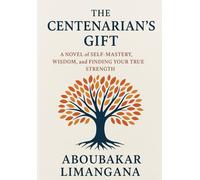 The Centenarian's Gift: A Novel of Self-Mastery, Wisdom, and Finding Your True Strength: From Anger to Peace: One Teen's Journey to Purpose