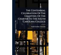 The Centennial Celebration Of The Granting Of The Charter To The South Carolina College