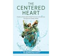 The Centered Heart: Evidence-Based, Mind-Body Practices to Stress Less and Improve Cardiac Health