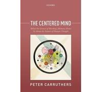 The Centered Mind: What the Science of Working Memory Shows Us About the Nature of Human Thought